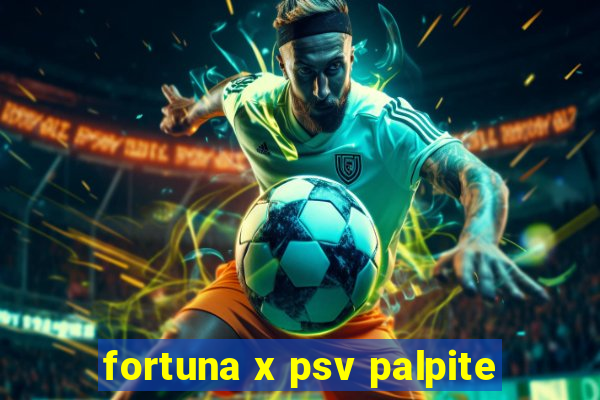 fortuna x psv palpite